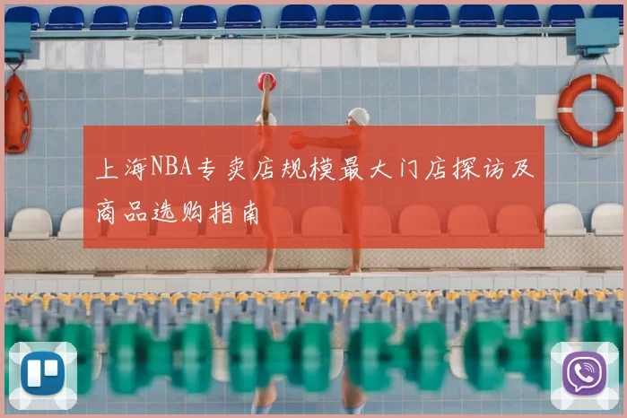 上海NBA专卖店规模最大门店探访及商品选购指南