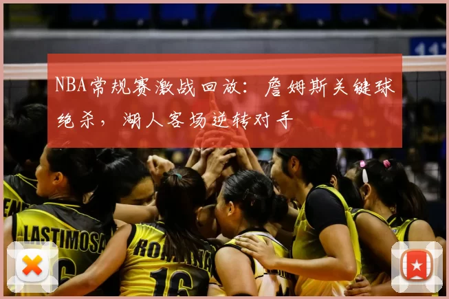 NBA常规赛激战回放：詹姆斯关键球绝杀，湖人客场逆转对手