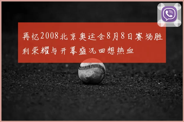 再忆2008北京奥运会8月8日赛场胜利荣耀与开幕盛况回想热血