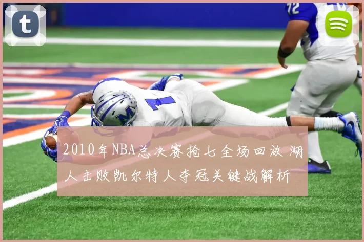 2010年NBA总决赛抢七全场回放 湖人击败凯尔特人夺冠关键战解析