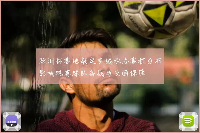 欧洲杯赛地敲定多城承办赛程分布影响观赛球队备战与交通保障