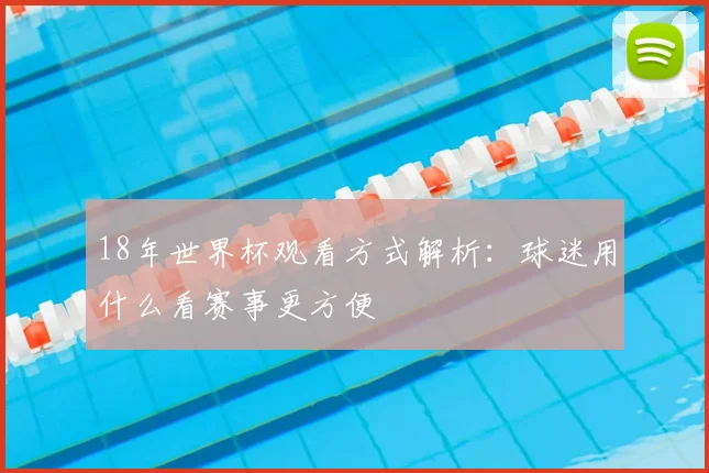 18年世界杯观看方式解析:球迷用什么看赛事更方便